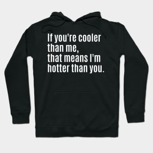 If you're cooler than me, that means I'm hotter than you. Hoodie